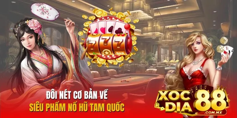 Tổng quan về siêu phẩm Nổ Hũ Tam Quốc