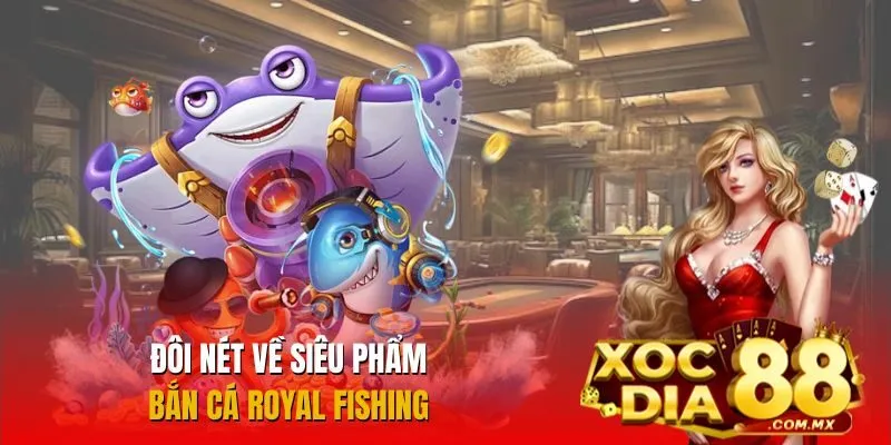 Trò chơi Bắn cá Royal Fishing siêu hấp dẫn